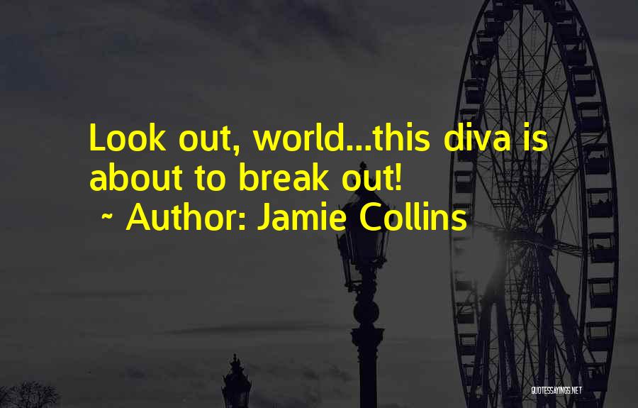 Jamie Collins Quotes: Look Out, World...this Diva Is About To Break Out!