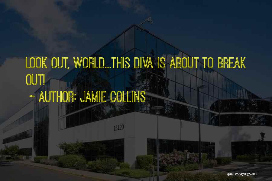 Jamie Collins Quotes: Look Out, World...this Diva Is About To Break Out!