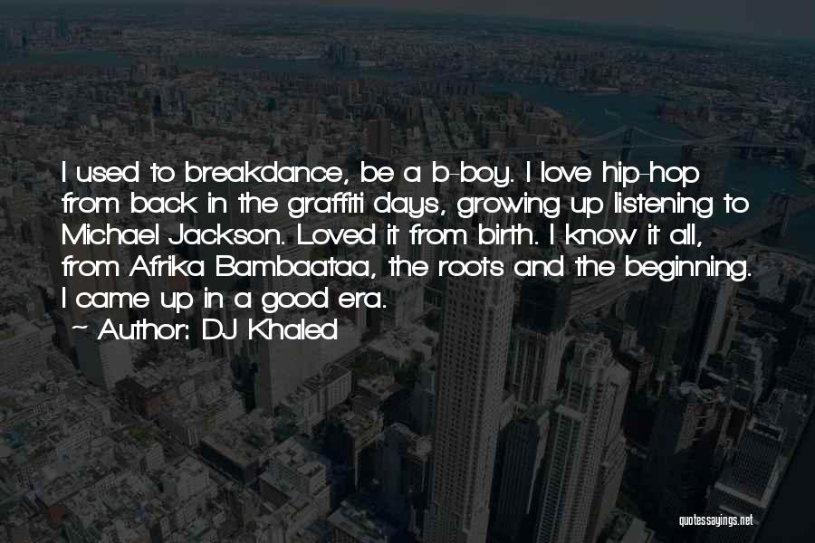 DJ Khaled Quotes: I Used To Breakdance, Be A B-boy. I Love Hip-hop From Back In The Graffiti Days, Growing Up Listening To