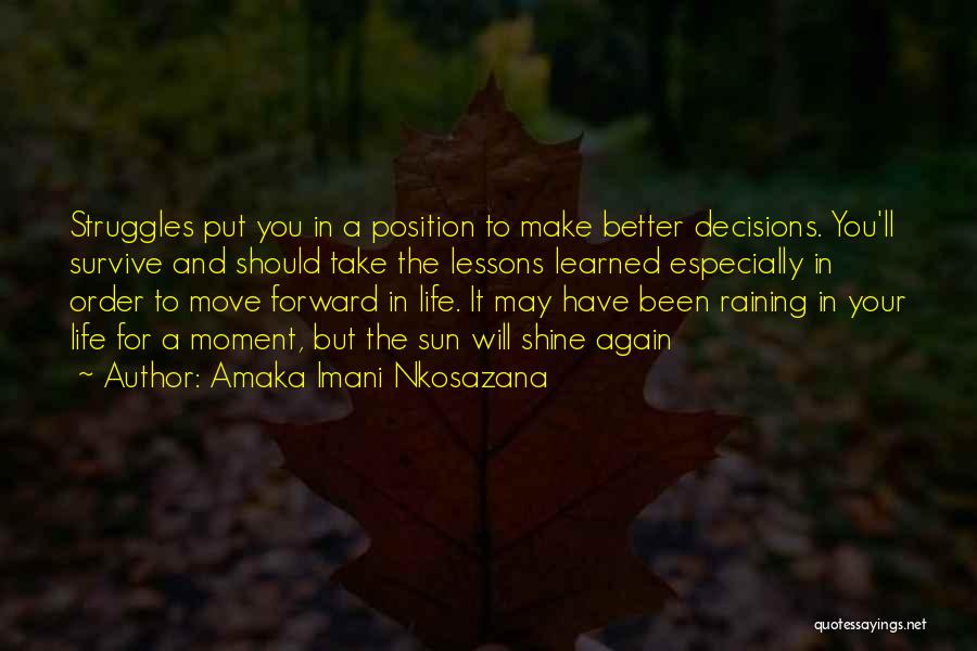 Amaka Imani Nkosazana Quotes: Struggles Put You In A Position To Make Better Decisions. You'll Survive And Should Take The Lessons Learned Especially In