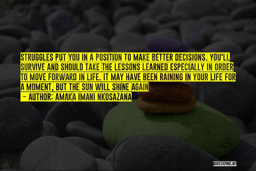 Amaka Imani Nkosazana Quotes: Struggles Put You In A Position To Make Better Decisions. You'll Survive And Should Take The Lessons Learned Especially In