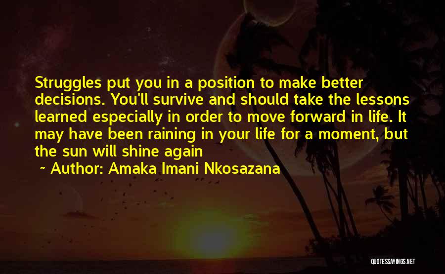 Amaka Imani Nkosazana Quotes: Struggles Put You In A Position To Make Better Decisions. You'll Survive And Should Take The Lessons Learned Especially In