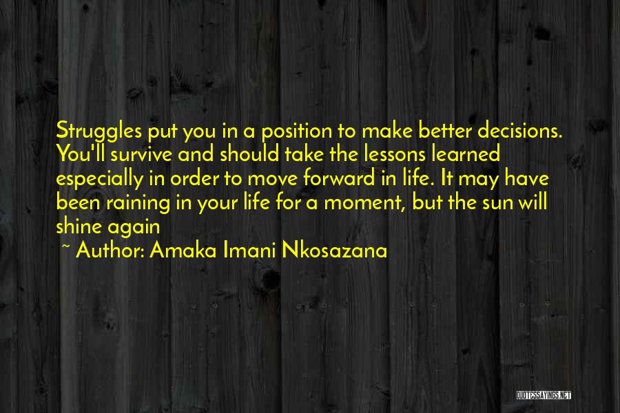 Amaka Imani Nkosazana Quotes: Struggles Put You In A Position To Make Better Decisions. You'll Survive And Should Take The Lessons Learned Especially In