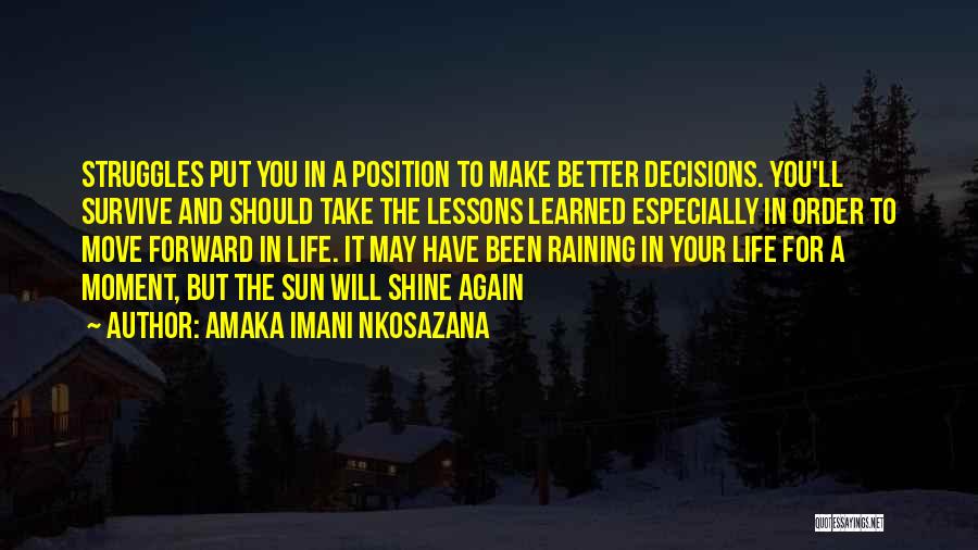 Amaka Imani Nkosazana Quotes: Struggles Put You In A Position To Make Better Decisions. You'll Survive And Should Take The Lessons Learned Especially In