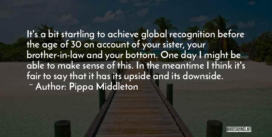 Pippa Middleton Quotes: It's A Bit Startling To Achieve Global Recognition Before The Age Of 30 On Account Of Your Sister, Your Brother-in-law