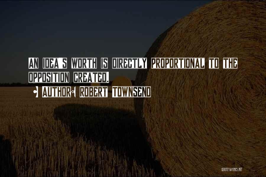 Robert Townsend Quotes: An Idea's Worth Is Directly Proportional To The Opposition Created.