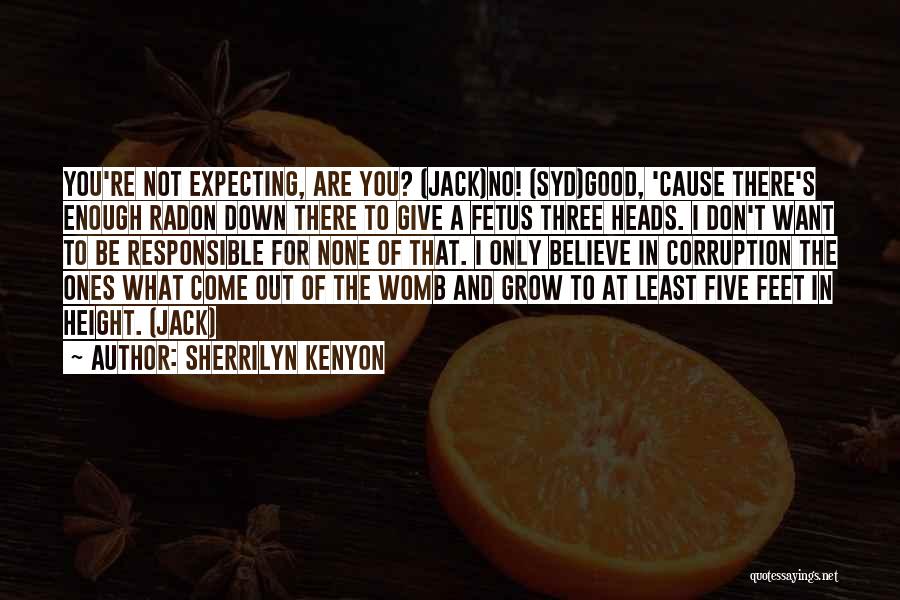 Sherrilyn Kenyon Quotes: You're Not Expecting, Are You? (jack)no! (syd)good, 'cause There's Enough Radon Down There To Give A Fetus Three Heads. I