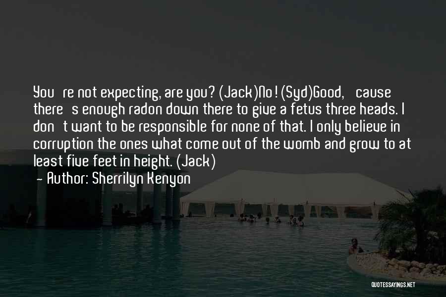 Sherrilyn Kenyon Quotes: You're Not Expecting, Are You? (jack)no! (syd)good, 'cause There's Enough Radon Down There To Give A Fetus Three Heads. I