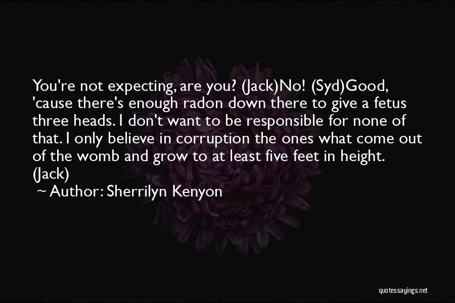 Sherrilyn Kenyon Quotes: You're Not Expecting, Are You? (jack)no! (syd)good, 'cause There's Enough Radon Down There To Give A Fetus Three Heads. I