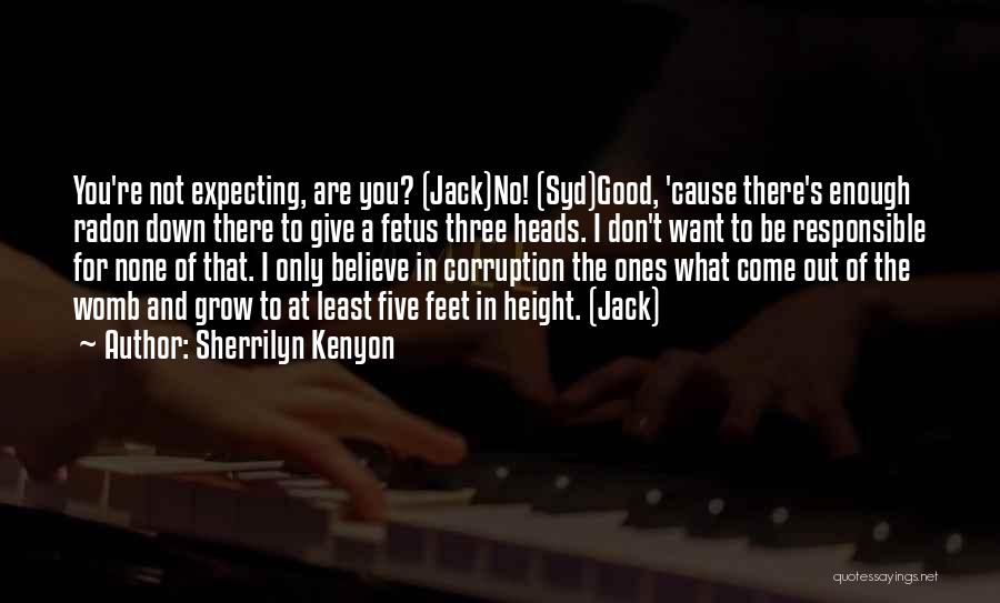 Sherrilyn Kenyon Quotes: You're Not Expecting, Are You? (jack)no! (syd)good, 'cause There's Enough Radon Down There To Give A Fetus Three Heads. I