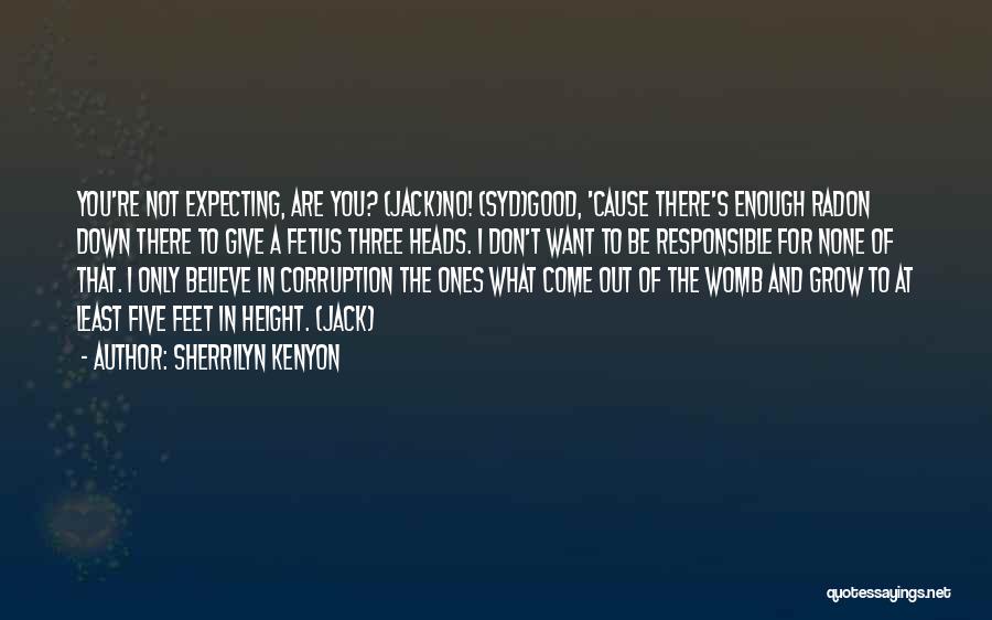 Sherrilyn Kenyon Quotes: You're Not Expecting, Are You? (jack)no! (syd)good, 'cause There's Enough Radon Down There To Give A Fetus Three Heads. I