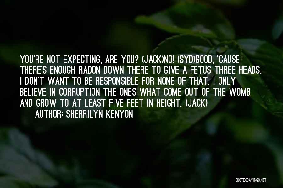 Sherrilyn Kenyon Quotes: You're Not Expecting, Are You? (jack)no! (syd)good, 'cause There's Enough Radon Down There To Give A Fetus Three Heads. I