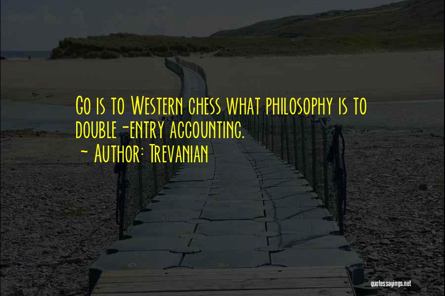 Trevanian Quotes: Go Is To Western Chess What Philosophy Is To Double-entry Accounting.