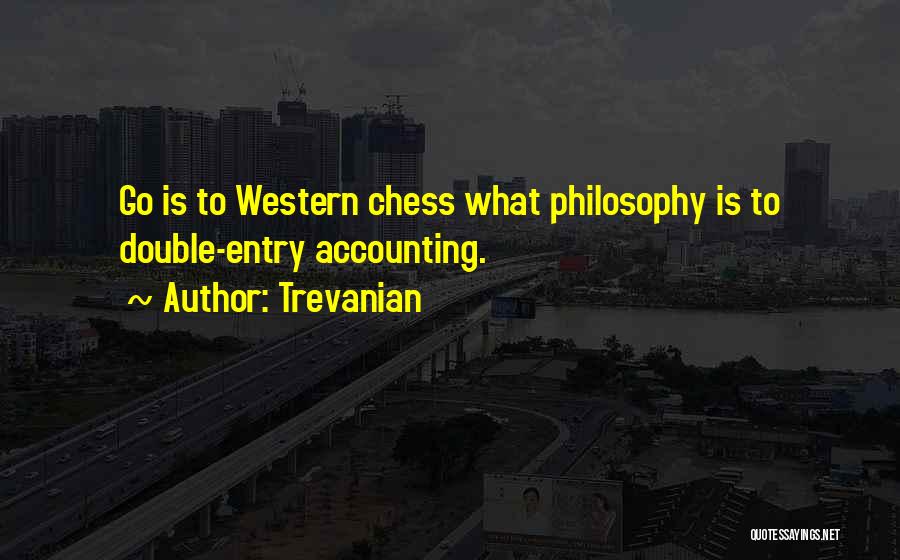 Trevanian Quotes: Go Is To Western Chess What Philosophy Is To Double-entry Accounting.