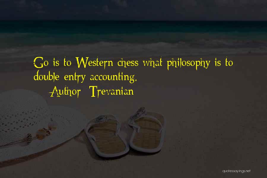 Trevanian Quotes: Go Is To Western Chess What Philosophy Is To Double-entry Accounting.