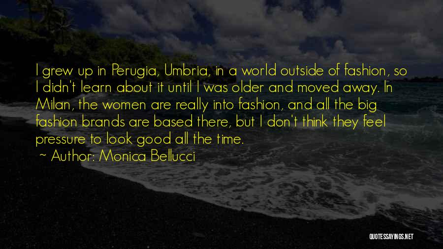 Monica Bellucci Quotes: I Grew Up In Perugia, Umbria, In A World Outside Of Fashion, So I Didn't Learn About It Until I