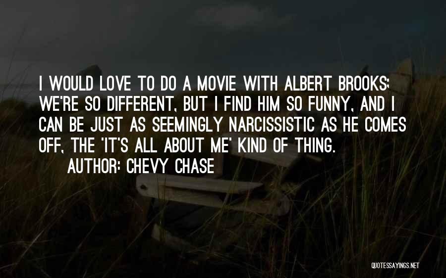 Chevy Chase Quotes: I Would Love To Do A Movie With Albert Brooks; We're So Different, But I Find Him So Funny, And