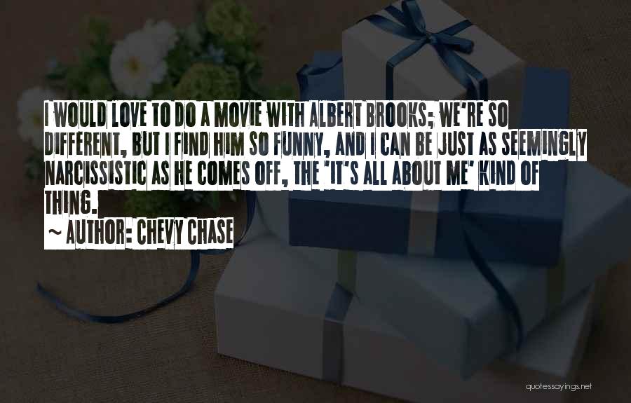 Chevy Chase Quotes: I Would Love To Do A Movie With Albert Brooks; We're So Different, But I Find Him So Funny, And