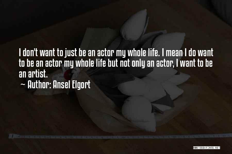 Ansel Elgort Quotes: I Don't Want To Just Be An Actor My Whole Life. I Mean I Do Want To Be An Actor