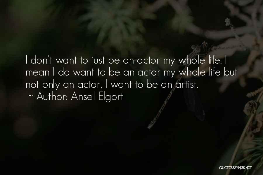 Ansel Elgort Quotes: I Don't Want To Just Be An Actor My Whole Life. I Mean I Do Want To Be An Actor