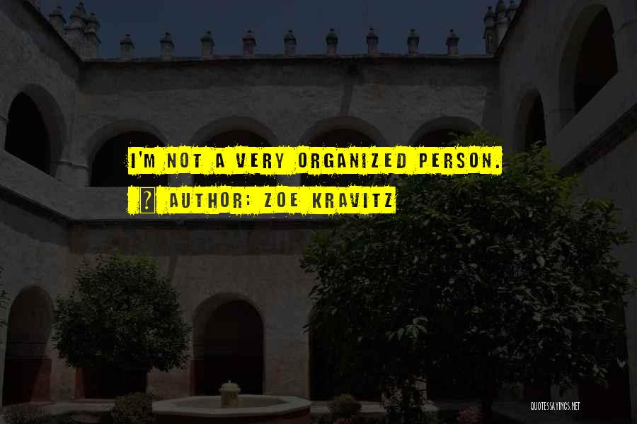 Zoe Kravitz Quotes: I'm Not A Very Organized Person.