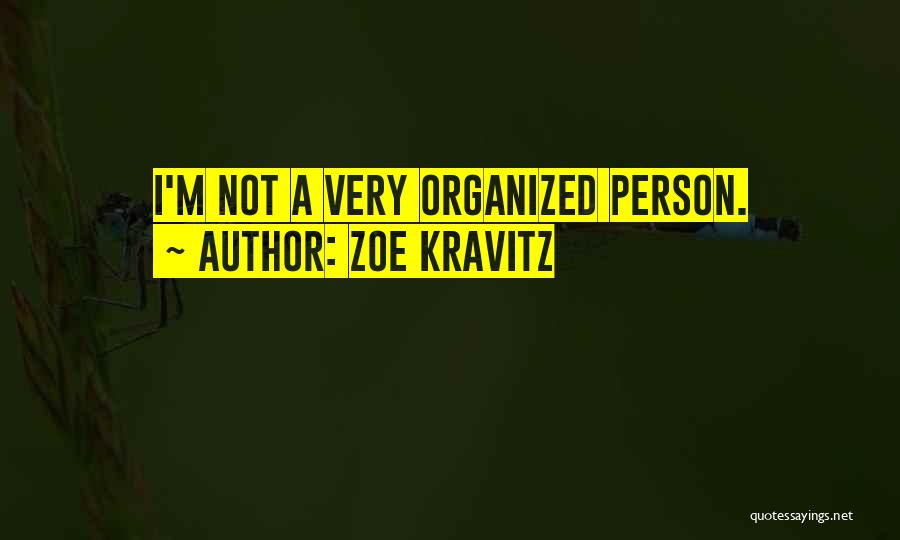 Zoe Kravitz Quotes: I'm Not A Very Organized Person.