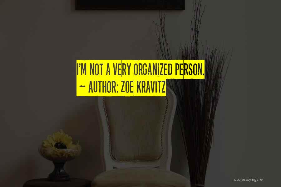 Zoe Kravitz Quotes: I'm Not A Very Organized Person.