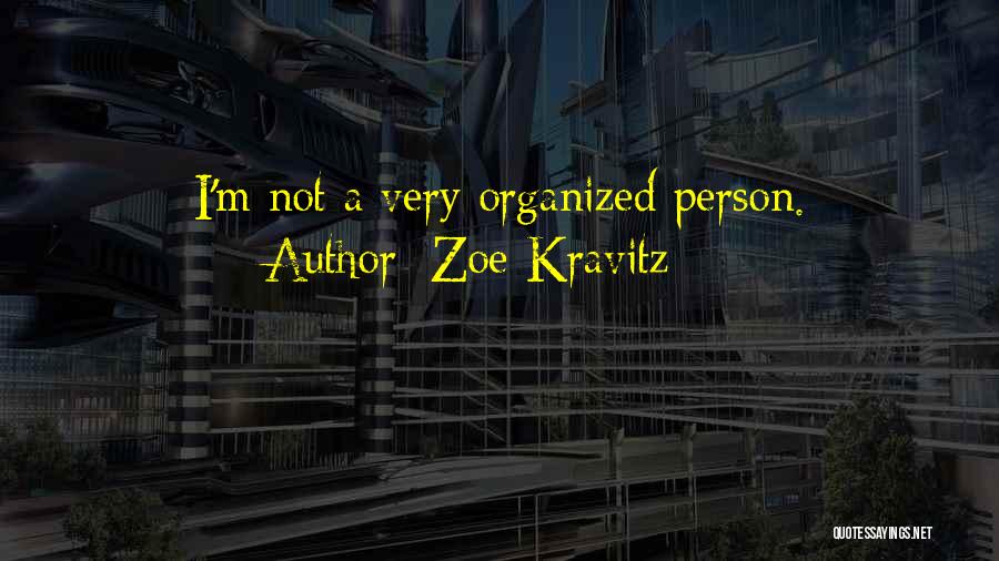 Zoe Kravitz Quotes: I'm Not A Very Organized Person.