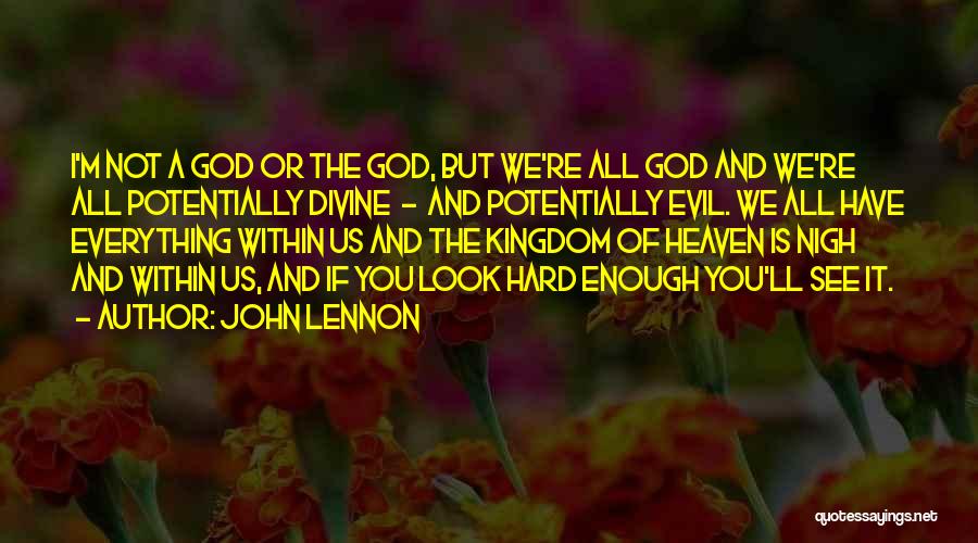 John Lennon Quotes: I'm Not A God Or The God, But We're All God And We're All Potentially Divine - And Potentially Evil.