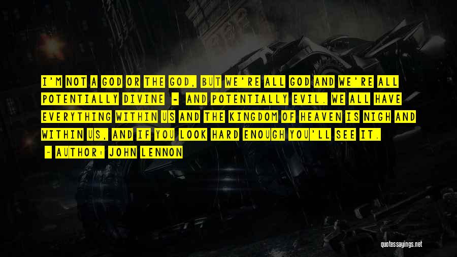 John Lennon Quotes: I'm Not A God Or The God, But We're All God And We're All Potentially Divine - And Potentially Evil.