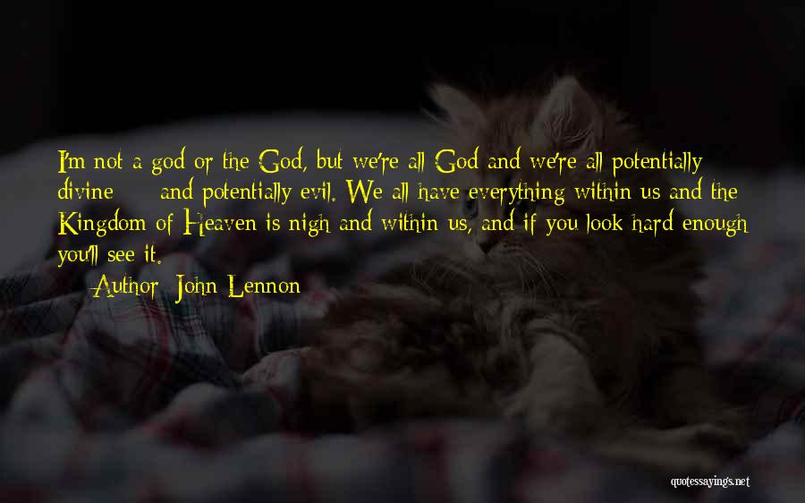 John Lennon Quotes: I'm Not A God Or The God, But We're All God And We're All Potentially Divine - And Potentially Evil.