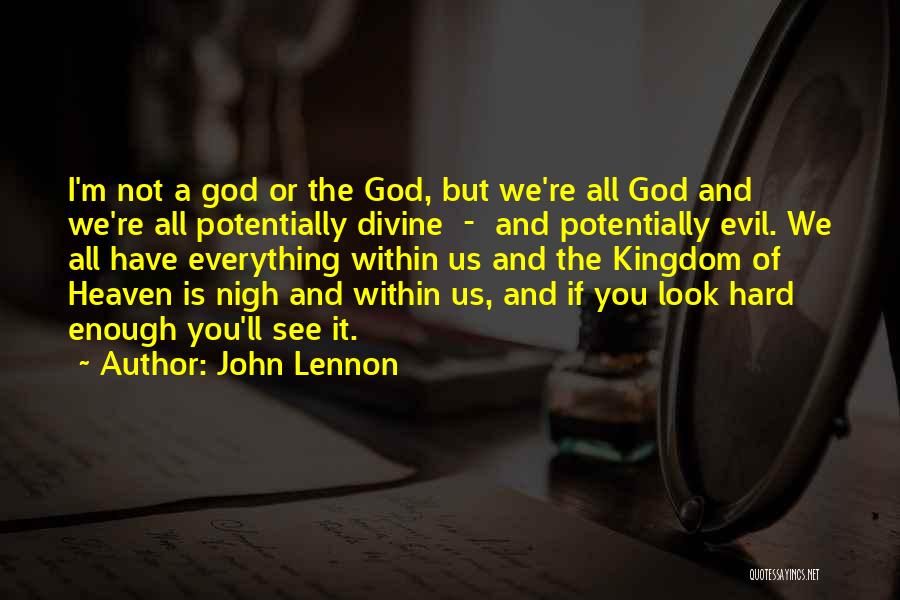 John Lennon Quotes: I'm Not A God Or The God, But We're All God And We're All Potentially Divine - And Potentially Evil.