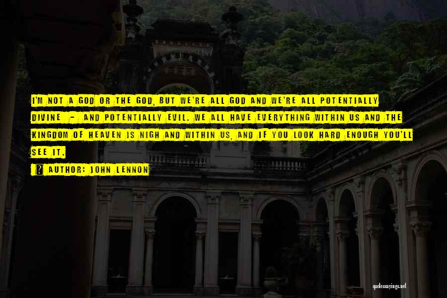 John Lennon Quotes: I'm Not A God Or The God, But We're All God And We're All Potentially Divine - And Potentially Evil.