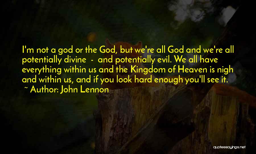 John Lennon Quotes: I'm Not A God Or The God, But We're All God And We're All Potentially Divine - And Potentially Evil.