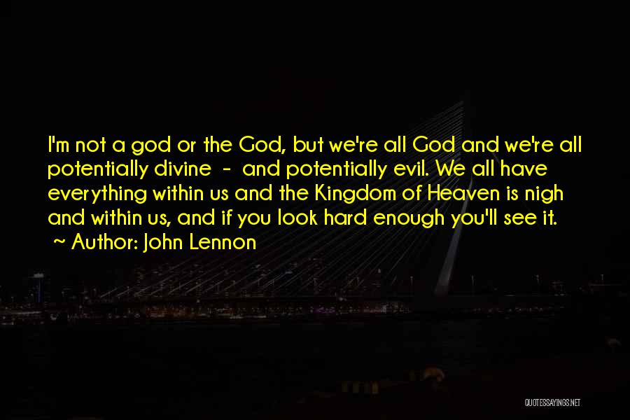 John Lennon Quotes: I'm Not A God Or The God, But We're All God And We're All Potentially Divine - And Potentially Evil.