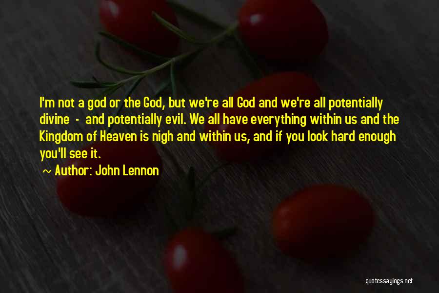 John Lennon Quotes: I'm Not A God Or The God, But We're All God And We're All Potentially Divine - And Potentially Evil.