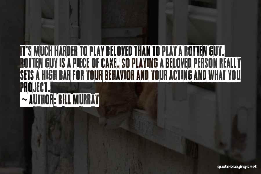 Bill Murray Quotes: It's Much Harder To Play Beloved Than To Play A Rotten Guy. Rotten Guy Is A Piece Of Cake. So