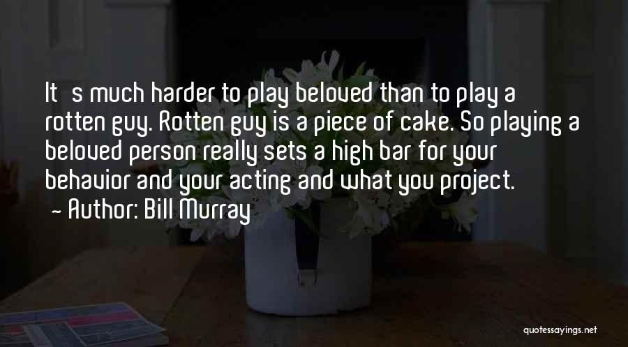 Bill Murray Quotes: It's Much Harder To Play Beloved Than To Play A Rotten Guy. Rotten Guy Is A Piece Of Cake. So