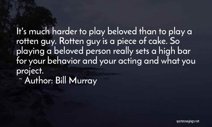 Bill Murray Quotes: It's Much Harder To Play Beloved Than To Play A Rotten Guy. Rotten Guy Is A Piece Of Cake. So