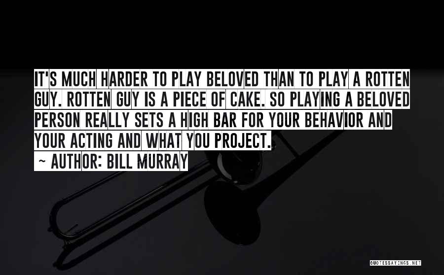 Bill Murray Quotes: It's Much Harder To Play Beloved Than To Play A Rotten Guy. Rotten Guy Is A Piece Of Cake. So