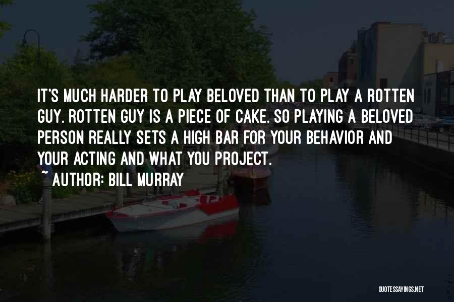 Bill Murray Quotes: It's Much Harder To Play Beloved Than To Play A Rotten Guy. Rotten Guy Is A Piece Of Cake. So