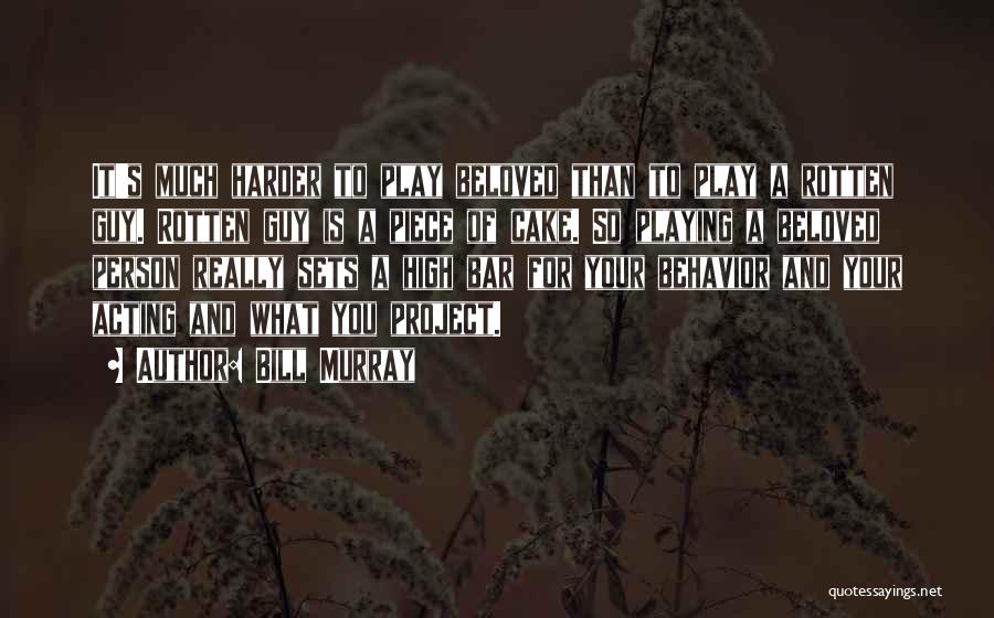 Bill Murray Quotes: It's Much Harder To Play Beloved Than To Play A Rotten Guy. Rotten Guy Is A Piece Of Cake. So