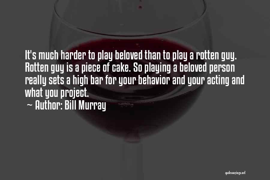 Bill Murray Quotes: It's Much Harder To Play Beloved Than To Play A Rotten Guy. Rotten Guy Is A Piece Of Cake. So