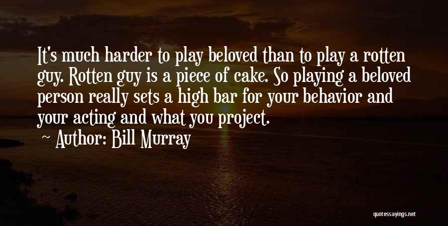 Bill Murray Quotes: It's Much Harder To Play Beloved Than To Play A Rotten Guy. Rotten Guy Is A Piece Of Cake. So