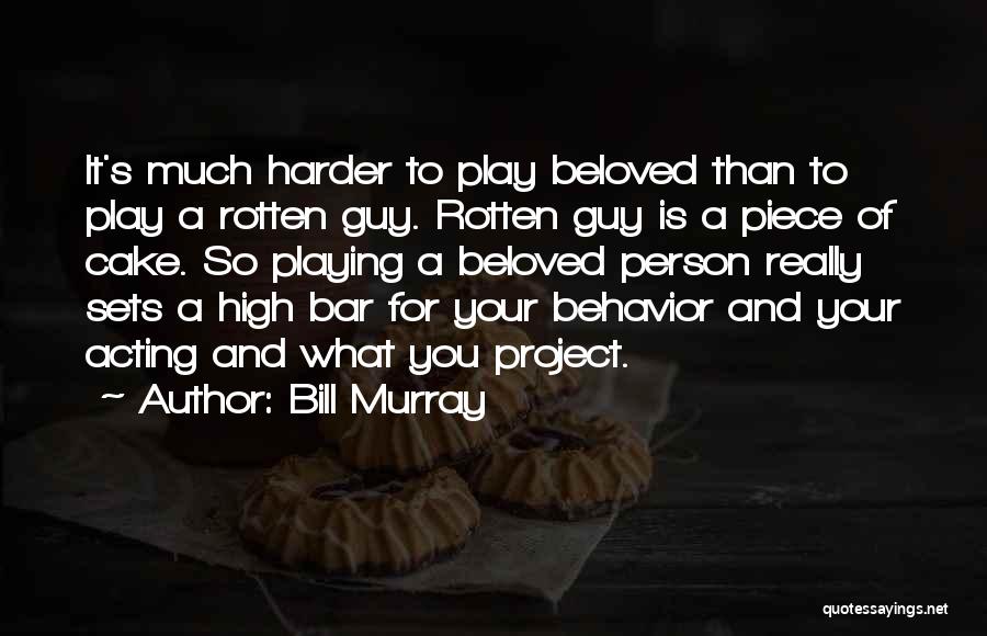 Bill Murray Quotes: It's Much Harder To Play Beloved Than To Play A Rotten Guy. Rotten Guy Is A Piece Of Cake. So