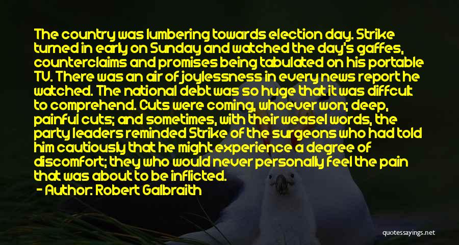 Robert Galbraith Quotes: The Country Was Lumbering Towards Election Day. Strike Turned In Early On Sunday And Watched The Day's Gaffes, Counterclaims And