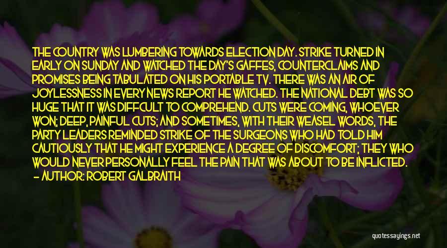 Robert Galbraith Quotes: The Country Was Lumbering Towards Election Day. Strike Turned In Early On Sunday And Watched The Day's Gaffes, Counterclaims And