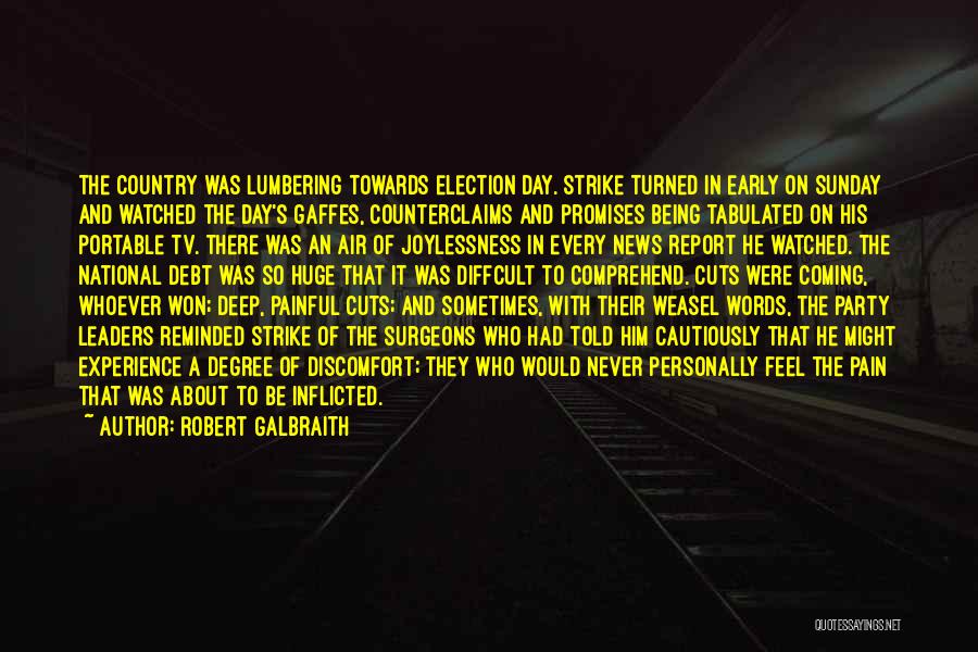 Robert Galbraith Quotes: The Country Was Lumbering Towards Election Day. Strike Turned In Early On Sunday And Watched The Day's Gaffes, Counterclaims And