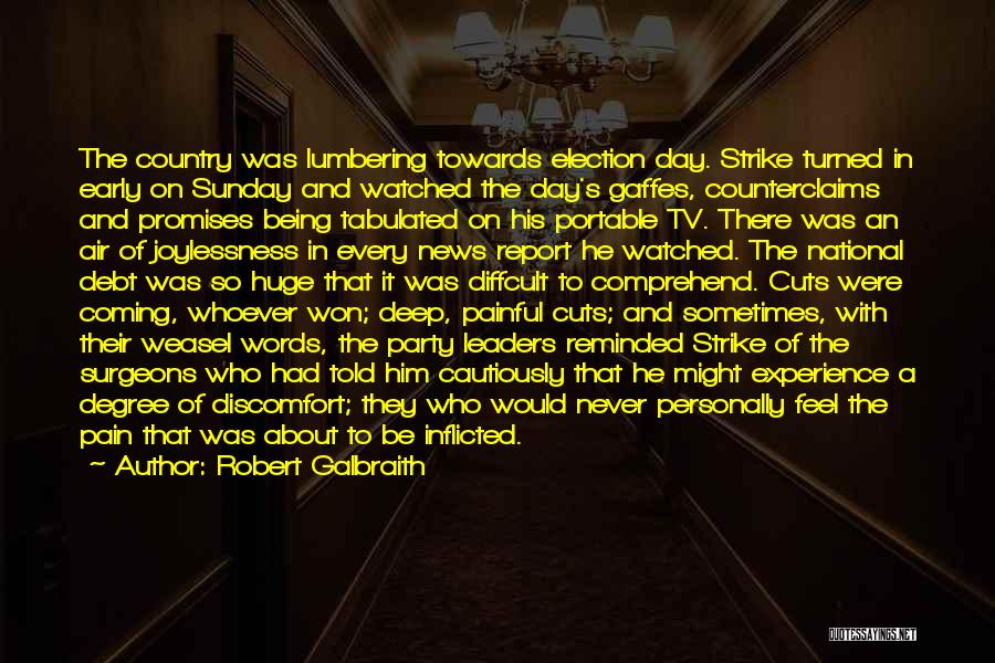 Robert Galbraith Quotes: The Country Was Lumbering Towards Election Day. Strike Turned In Early On Sunday And Watched The Day's Gaffes, Counterclaims And