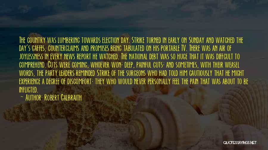 Robert Galbraith Quotes: The Country Was Lumbering Towards Election Day. Strike Turned In Early On Sunday And Watched The Day's Gaffes, Counterclaims And